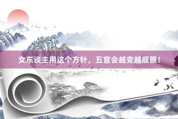 女东谈主用这个方针,五官会越变越顺眼!