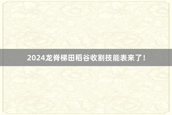 2024龙脊梯田稻谷收割技能表来了！