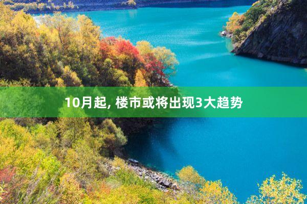 10月起, 楼市或将出现3大趋势
