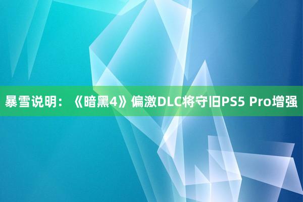 暴雪说明：《暗黑4》偏激DLC将守旧PS5 Pro增强