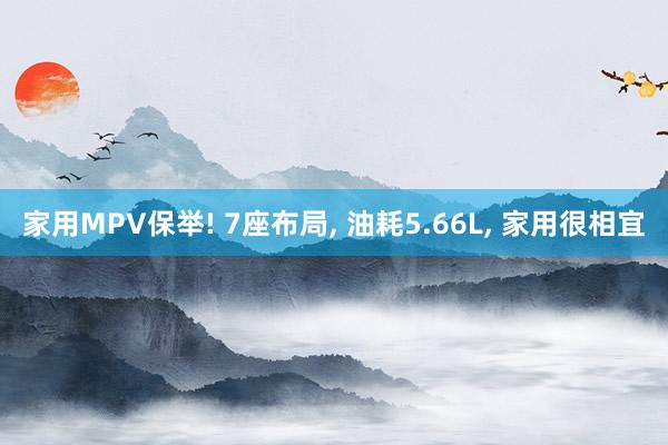 家用MPV保举! 7座布局, 油耗5.66L, 家用很相宜