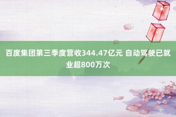 百度集团第三季度营收344.47亿元 自动驾驶已就业超800万次