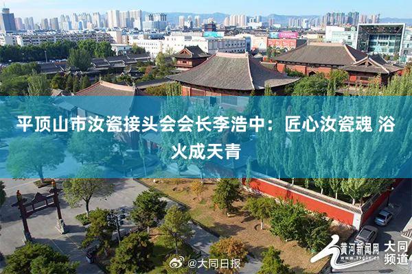 平顶山市汝瓷接头会会长李浩中：匠心汝瓷魂 浴火成天青