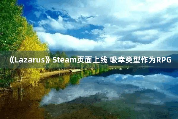 《Lazarus》Steam页面上线 吸幸类型作为RPG