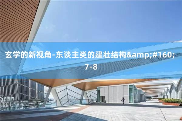 玄学的新视角-东谈主类的建壮结构&#160; 7-8